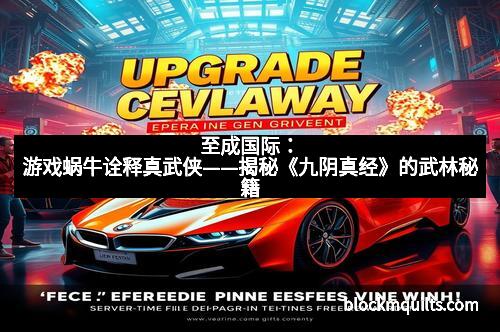 至成国际：游戏蜗牛诠释真武侠——揭秘《九阴真经》的武林秘籍